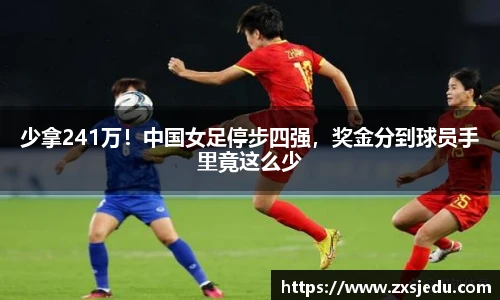 少拿241万！中国女足停步四强，奖金分到球员手里竟这么少
